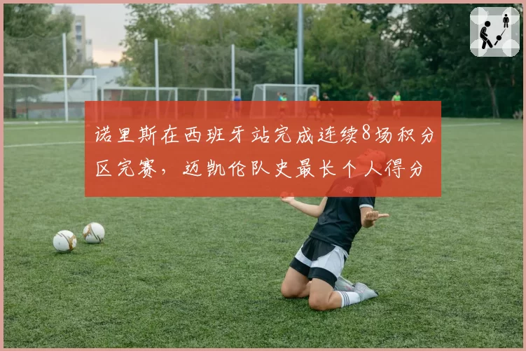 诺里斯在西班牙站完成连续8场积分区完赛,迈凯伦队史最长个人得分序列