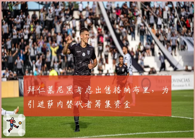 拜仁慕尼黑考虑出售格纳布里，为引进萨内替代者筹集资金